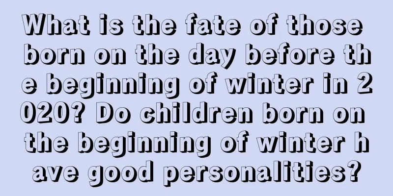What is the fate of those born on the day before the beginning of winter in 2020? Do children born on the beginning of winter have good personalities?