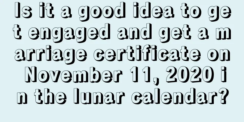 Is it a good idea to get engaged and get a marriage certificate on November 11, 2020 in the lunar calendar?