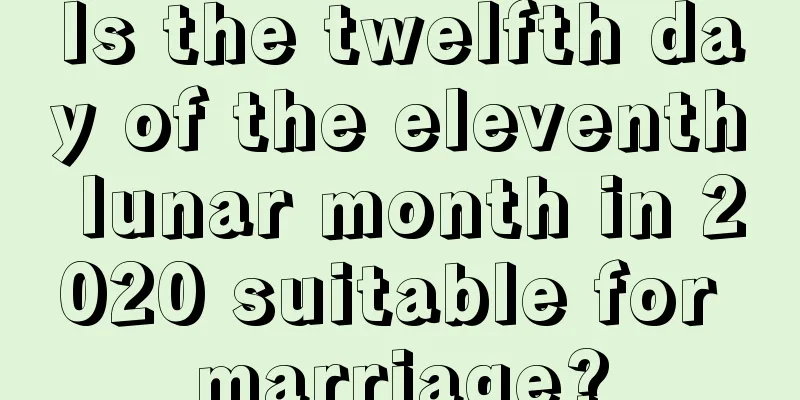 Is the twelfth day of the eleventh lunar month in 2020 suitable for marriage?