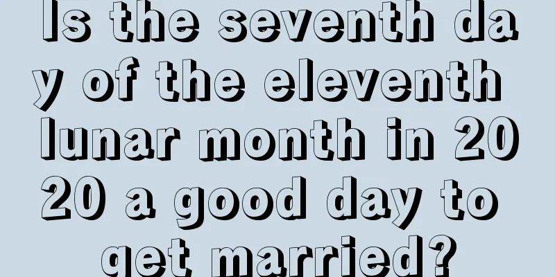 Is the seventh day of the eleventh lunar month in 2020 a good day to get married?