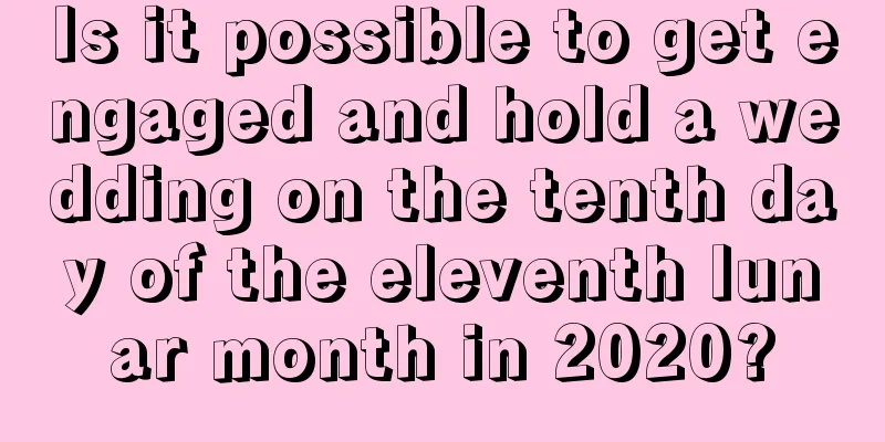 Is it possible to get engaged and hold a wedding on the tenth day of the eleventh lunar month in 2020?