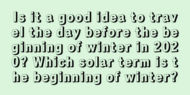 Is it a good idea to travel the day before the beginning of winter in 2020? Which solar term is the beginning of winter?