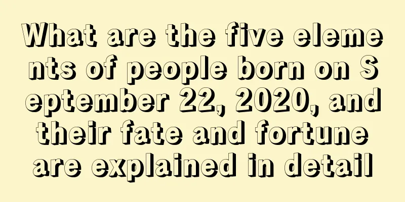What are the five elements of people born on September 22, 2020, and their fate and fortune are explained in detail
