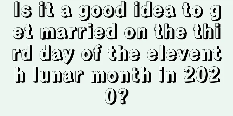 Is it a good idea to get married on the third day of the eleventh lunar month in 2020?