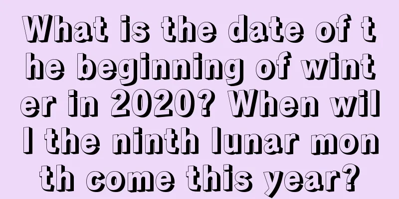 What is the date of the beginning of winter in 2020? When will the ninth lunar month come this year?