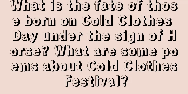 What is the fate of those born on Cold Clothes Day under the sign of Horse? What are some poems about Cold Clothes Festival?