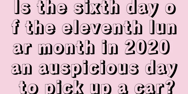 Is the sixth day of the eleventh lunar month in 2020 an auspicious day to pick up a car?