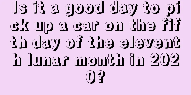 Is it a good day to pick up a car on the fifth day of the eleventh lunar month in 2020?