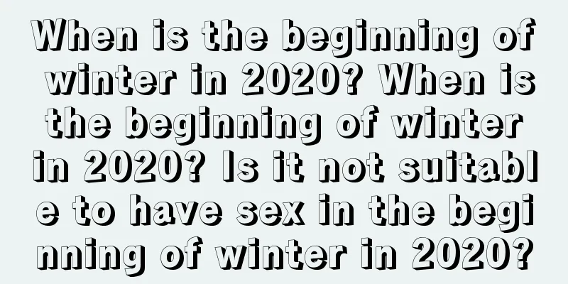 When is the beginning of winter in 2020? When is the beginning of winter in 2020? Is it not suitable to have sex in the beginning of winter in 2020?