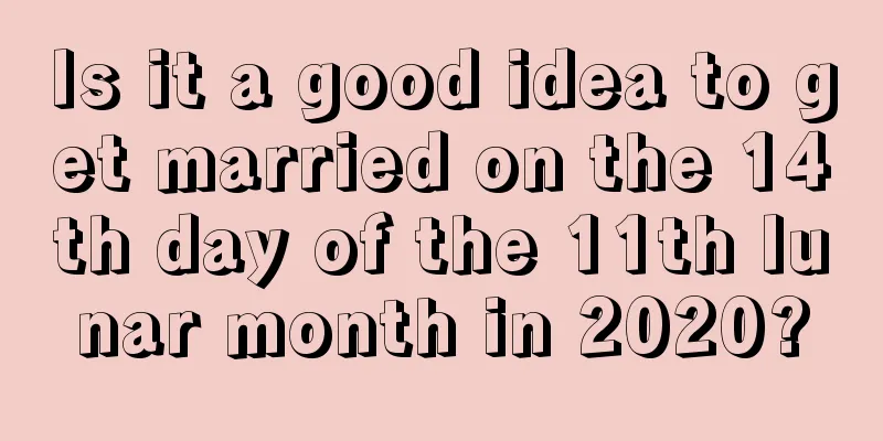 Is it a good idea to get married on the 14th day of the 11th lunar month in 2020?