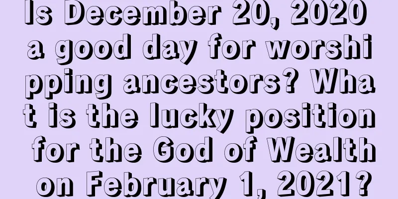 Is December 20, 2020 a good day for worshipping ancestors? What is the lucky position for the God of Wealth on February 1, 2021?
