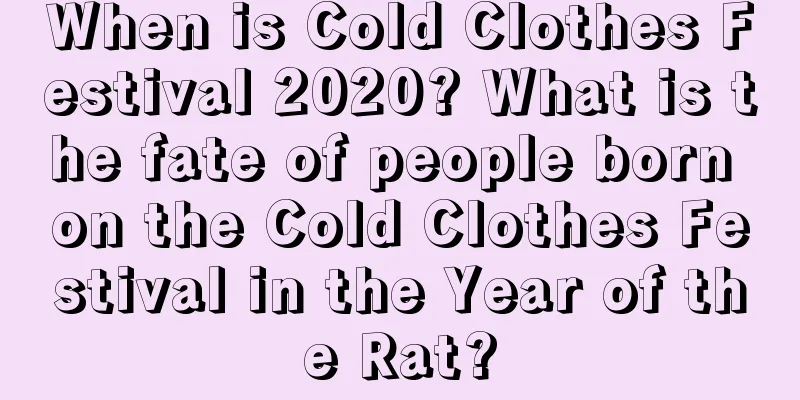 When is Cold Clothes Festival 2020? What is the fate of people born on the Cold Clothes Festival in the Year of the Rat?