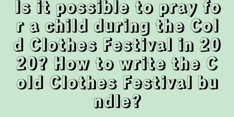 Is it possible to pray for a child during the Cold Clothes Festival in 2020? How to write the Cold Clothes Festival bundle?