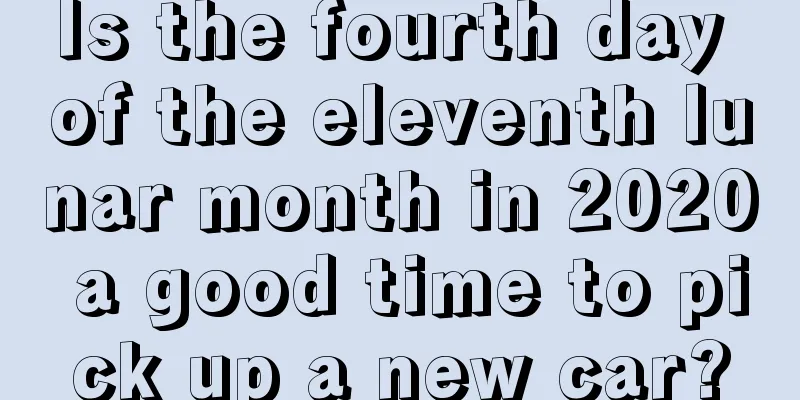 Is the fourth day of the eleventh lunar month in 2020 a good time to pick up a new car?