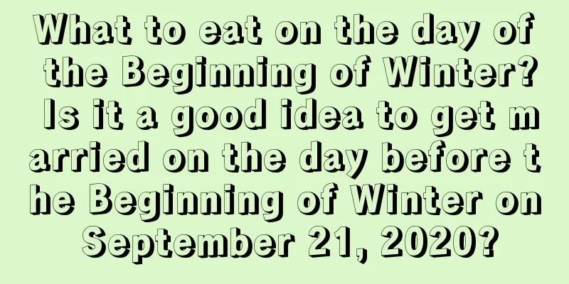What to eat on the day of the Beginning of Winter? Is it a good idea to get married on the day before the Beginning of Winter on September 21, 2020?