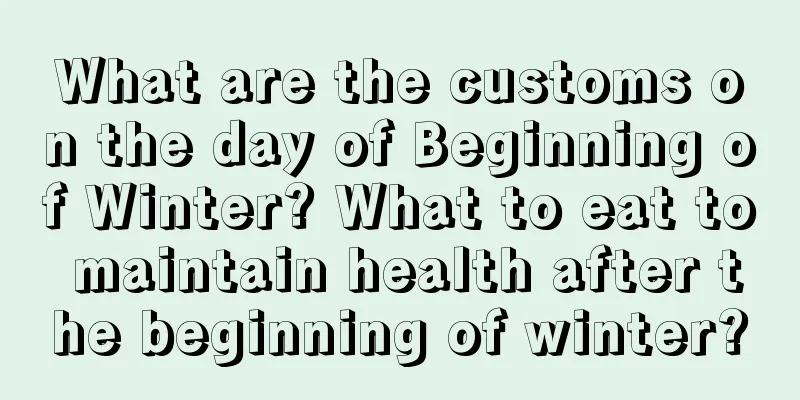 What are the customs on the day of Beginning of Winter? What to eat to maintain health after the beginning of winter?