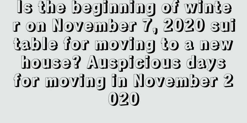 Is the beginning of winter on November 7, 2020 suitable for moving to a new house? Auspicious days for moving in November 2020