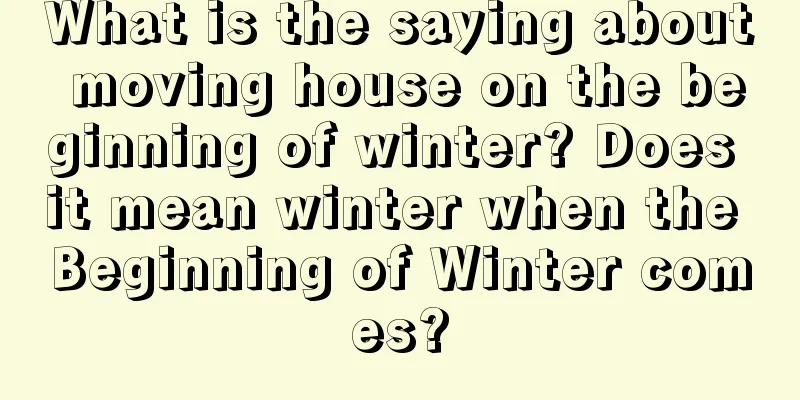 What is the saying about moving house on the beginning of winter? Does it mean winter when the Beginning of Winter comes?