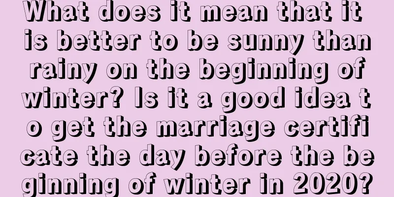 What does it mean that it is better to be sunny than rainy on the beginning of winter? Is it a good idea to get the marriage certificate the day before the beginning of winter in 2020?