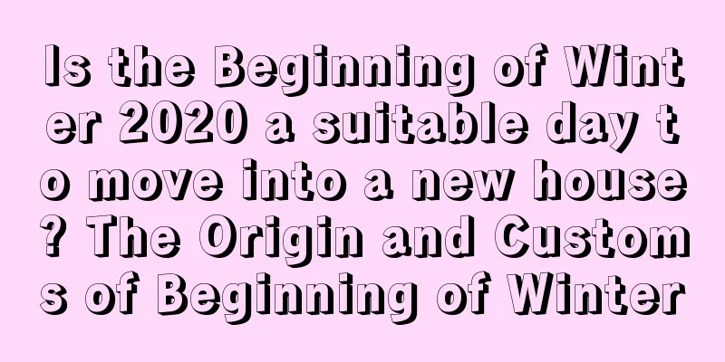 Is the Beginning of Winter 2020 a suitable day to move into a new house? The Origin and Customs of Beginning of Winter