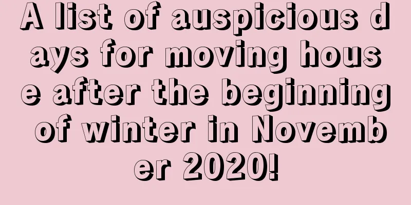 A list of auspicious days for moving house after the beginning of winter in November 2020!