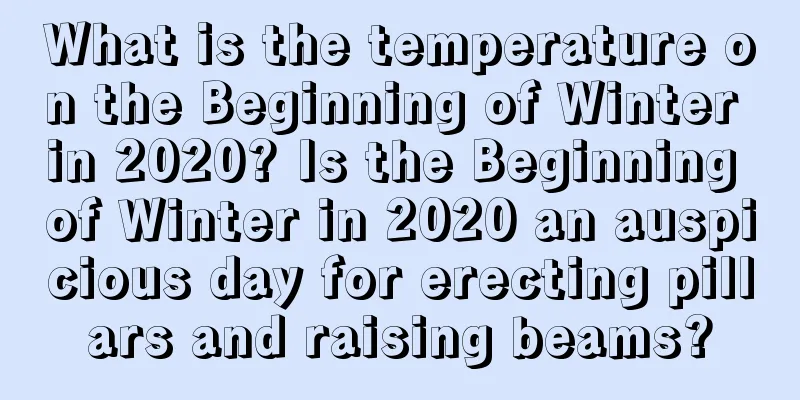 What is the temperature on the Beginning of Winter in 2020? Is the Beginning of Winter in 2020 an auspicious day for erecting pillars and raising beams?