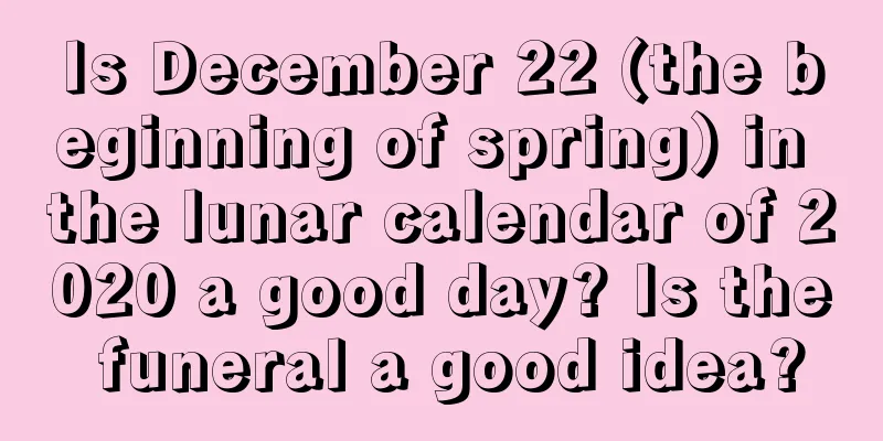 Is December 22 (the beginning of spring) in the lunar calendar of 2020 a good day? Is the funeral a good idea?