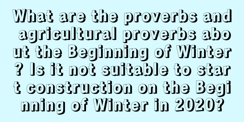 What are the proverbs and agricultural proverbs about the Beginning of Winter? Is it not suitable to start construction on the Beginning of Winter in 2020?