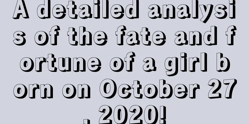 A detailed analysis of the fate and fortune of a girl born on October 27, 2020!