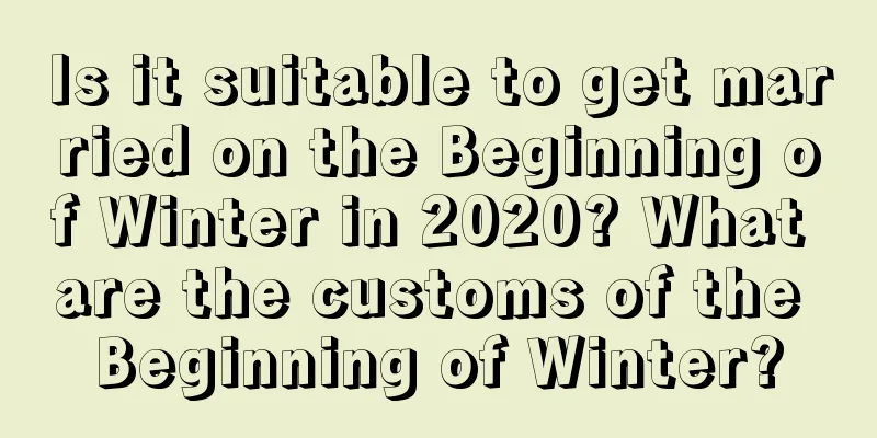 Is it suitable to get married on the Beginning of Winter in 2020? What are the customs of the Beginning of Winter?