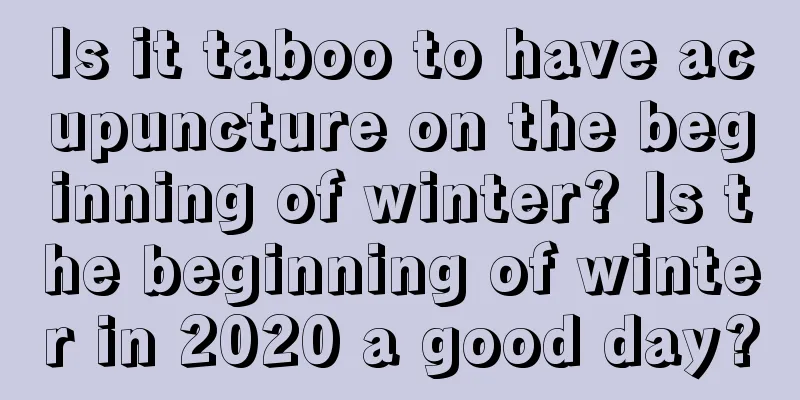 Is it taboo to have acupuncture on the beginning of winter? Is the beginning of winter in 2020 a good day?
