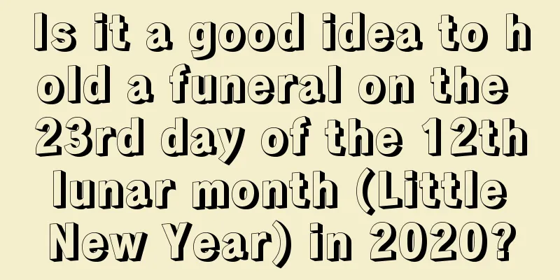 Is it a good idea to hold a funeral on the 23rd day of the 12th lunar month (Little New Year) in 2020?