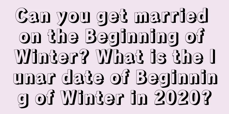 Can you get married on the Beginning of Winter? What is the lunar date of Beginning of Winter in 2020?