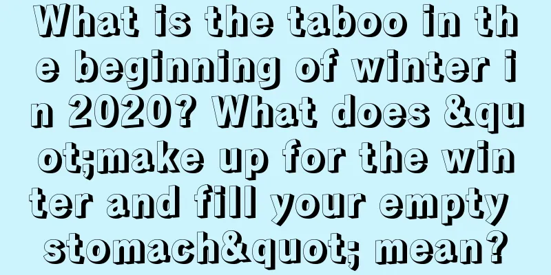 What is the taboo in the beginning of winter in 2020? What does "make up for the winter and fill your empty stomach" mean?
