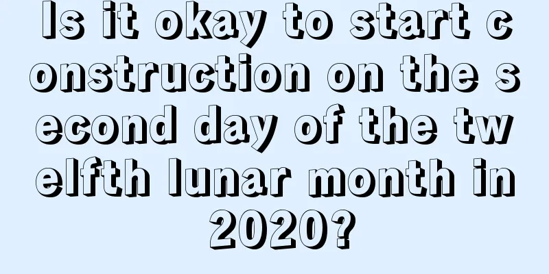 Is it okay to start construction on the second day of the twelfth lunar month in 2020?