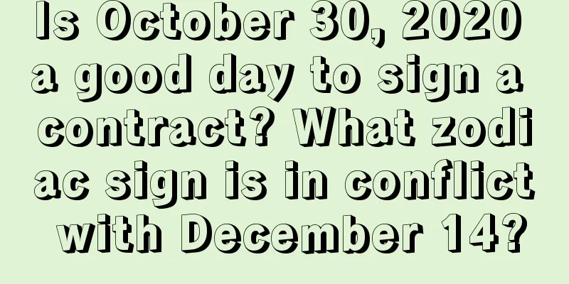 Is October 30, 2020 a good day to sign a contract? What zodiac sign is in conflict with December 14?