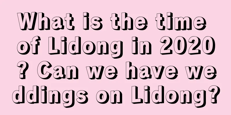 What is the time of Lidong in 2020? Can we have weddings on Lidong?