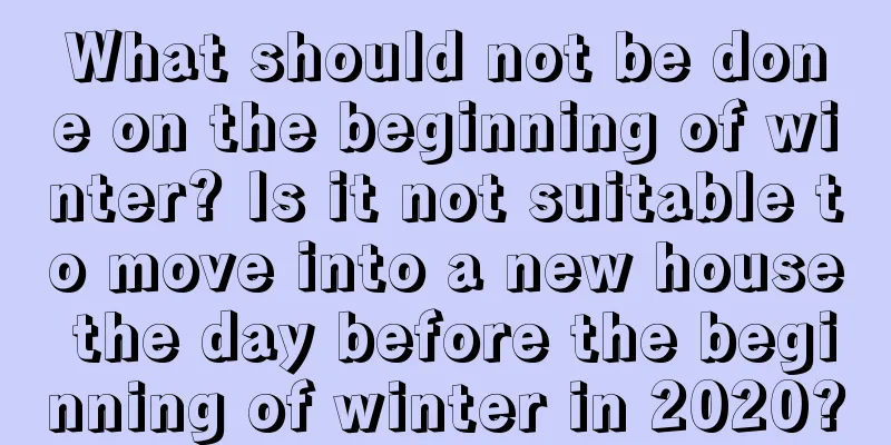 What should not be done on the beginning of winter? Is it not suitable to move into a new house the day before the beginning of winter in 2020?