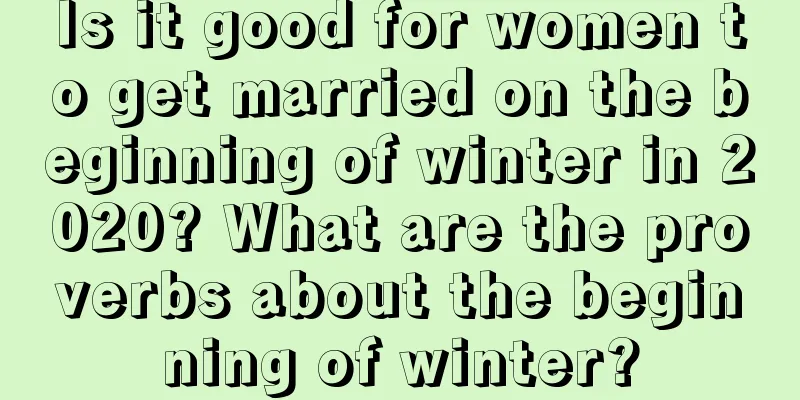 Is it good for women to get married on the beginning of winter in 2020? What are the proverbs about the beginning of winter?