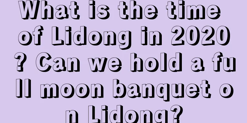 What is the time of Lidong in 2020? Can we hold a full moon banquet on Lidong?