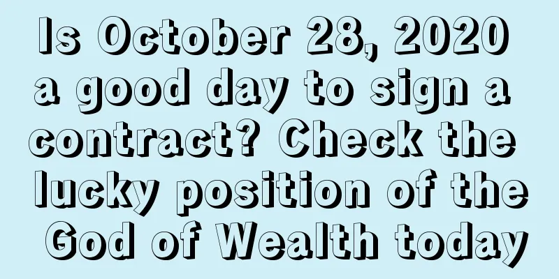 Is October 28, 2020 a good day to sign a contract? Check the lucky position of the God of Wealth today