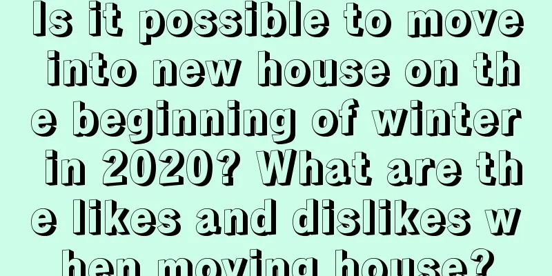 Is it possible to move into new house on the beginning of winter in 2020? What are the likes and dislikes when moving house?