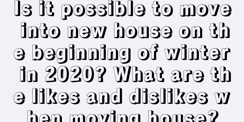 Is it possible to move into new house on the beginning of winter in 2020? What are the likes and dislikes when moving house?
