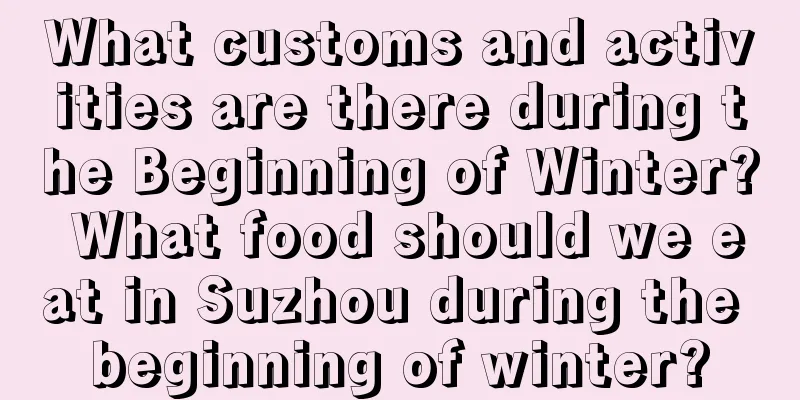 What customs and activities are there during the Beginning of Winter? What food should we eat in Suzhou during the beginning of winter?