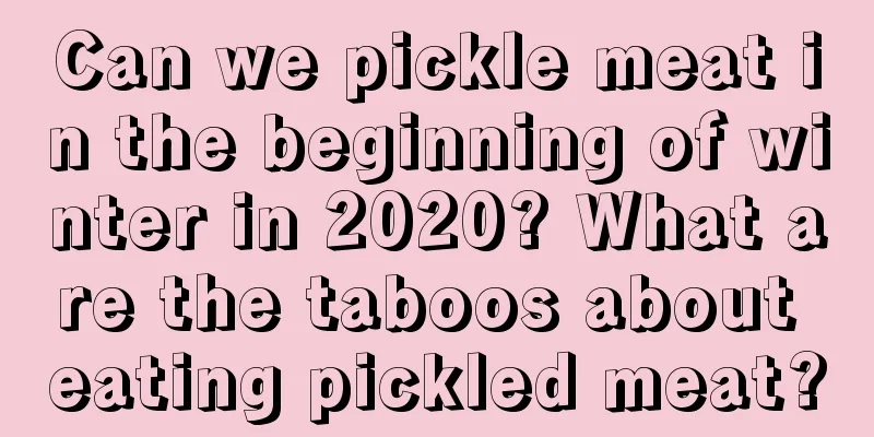 Can we pickle meat in the beginning of winter in 2020? What are the taboos about eating pickled meat?