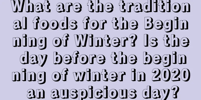 What are the traditional foods for the Beginning of Winter? Is the day before the beginning of winter in 2020 an auspicious day?
