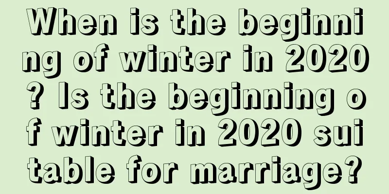 When is the beginning of winter in 2020? Is the beginning of winter in 2020 suitable for marriage?