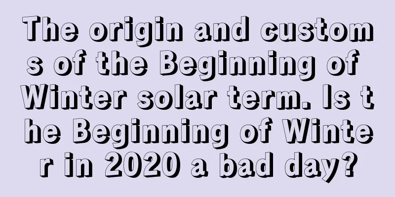 The origin and customs of the Beginning of Winter solar term. Is the Beginning of Winter in 2020 a bad day?