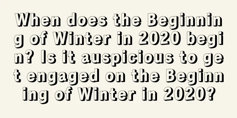When does the Beginning of Winter in 2020 begin? Is it auspicious to get engaged on the Beginning of Winter in 2020?