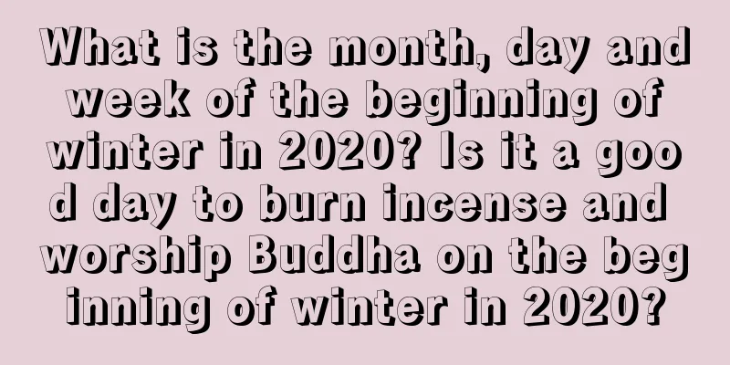 What is the month, day and week of the beginning of winter in 2020? Is it a good day to burn incense and worship Buddha on the beginning of winter in 2020?